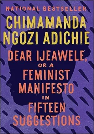 Dear Ijeawele Or a Feminist Manifesto In Fifteen Suggestions