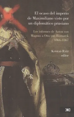 El Ocaso del Imperio de Maximiliano Visto por un Diplomático Prusiano