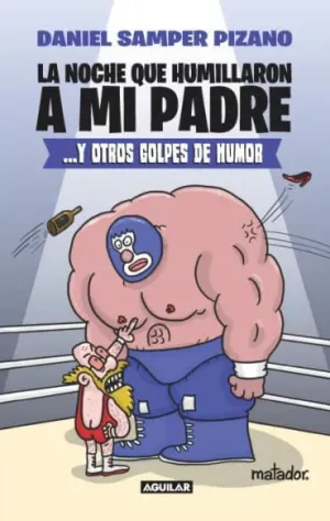LA NOCHE QUE HUMILLARON A MI PADRE Y OTROS GOLPES DE HUMOR