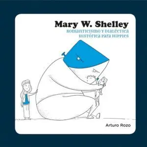 Mary W Shelley Romanticismo y Dialectica Historica para Hippies