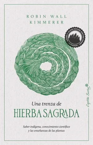 UNA TRENZA DE HIERBA SAGRADA. SABER INDÍGENA, CONOCIMIENTO CIENTÍFICO Y LAS ENSEÑANZAS DE LAS PLANTA UNA TRENZA DE HIERBA SAGRADA. SABER INDÍGENA, CONOCIMIENTO CIENTÍFICO Y LAS ENSEÑANZAS DE LAS PLANTA
