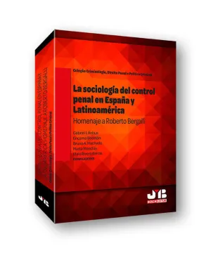 LA SOCIOLOGÍA DEL CONTROL PENAL EN ESPAÑA Y LATINOAMÉRICA. HOMENAJE A ROBERTO BERGALLI
