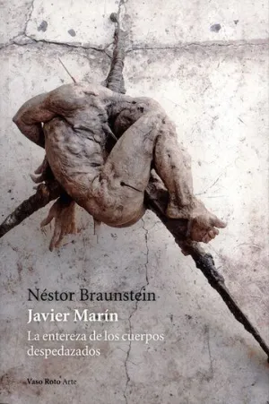 Javier Marín. La Entereza de los Cuerpos Despedazados