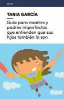 Guia para Madres y Padres Imperfectos que Entienden que Sus Hijos Tambien Son
