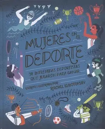 Mujeres en el Deporte. 50 Intrépidas Deportistas que Jugaron para Ganar