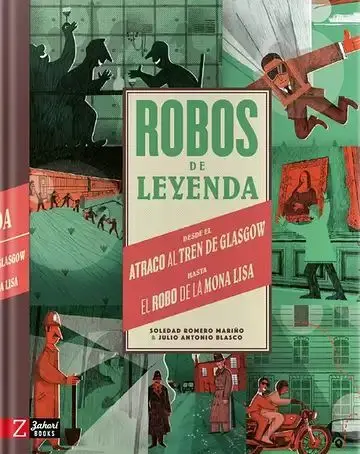 Robos de Leyenda. Desde el Atraco Al Tren de Glasgow Hasta el Robo de la Mona Lisa