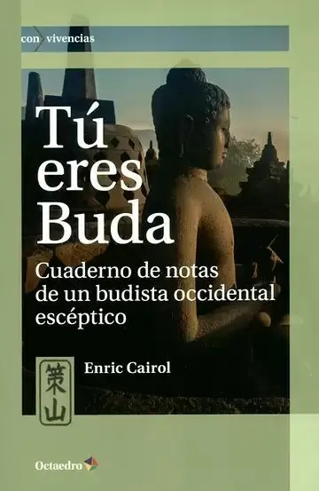 Tú Eres Buda. Cuaderno de Notas de un Budista Occidental Escéptico