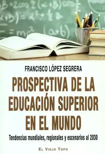 Prospectiva de la Educación Superior en le Mundo. Tendencias Mundiales, Regionales y Escenarios Al 2030