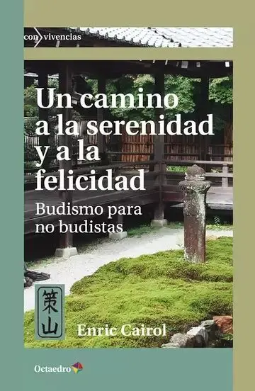 Un Camino a la Serenidad y a la Felicidad. Budismo para no Budistas