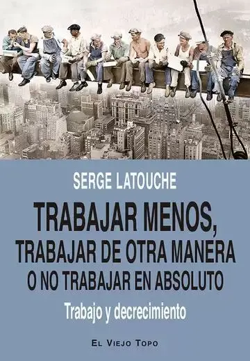 Trabajar Menos Trabajar de Otra Manera o no Trabajar en Absoluto
