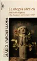 LA UTOPÍA ARCAICA JOSÉ MARÍA ARGUEDAS Y LAS FICCIONES DEL INDIGENISMO
