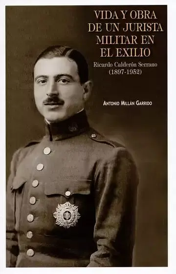 Vida y Obra de un Jurista Militar en el Exilio. Ricardo Calderón Serrano (1897-1952)