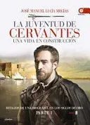 LA JUVENTUD DE CERVANTES UNA VIDA EN CONSTRUCCION