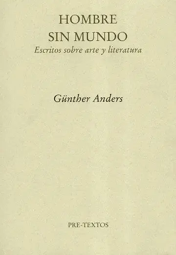 Hombre sin Mundo. Escritos Sobre Arte y Literatura