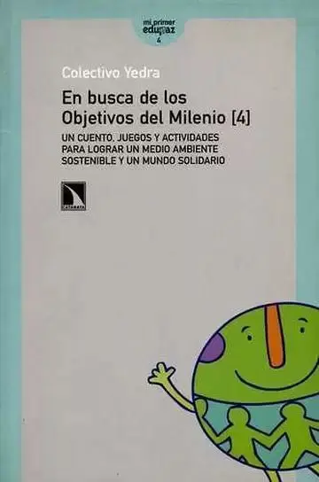 En Busca de los Objetivos del Milenio (4). Un Cuento, Juegos y Actividades para Lograr un Medio Ambiente Sostenible y un Mundo Solidario