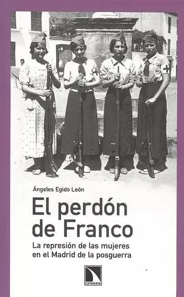 El Perdón de Franco. La Represión de las Mujeres en el Madrid de la Posguerra
