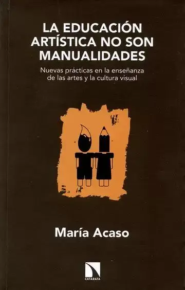La Educación Artística no Son Manualidades. Nuevas Prácticas en la Enseñanza de las Artes y la Cultura Visual