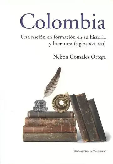 Colombia. Una Nación en Formación en Su Historia y Literatura (Siglos Xvi-Xxi)