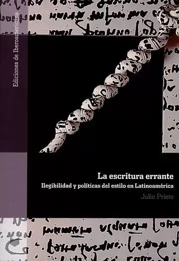 La Escritura Errante. Ilegibilidad y Políticas del Estilo en Latinoamerica