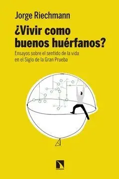 ¿Vivir Como Buenos Huérfanos? Ensayos Sobre el Sentido de la Vida en el Siglo de la Gran Prueba