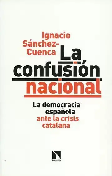 La Confusión Nacional. La Democracia Española Ante la Crisis Catalana