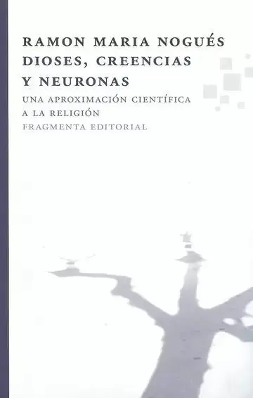 Dioses, Creencias y Neuronas. Una Aproximación Científica a la Religión