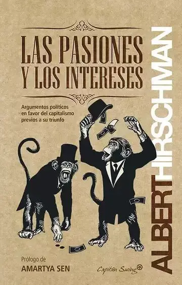 Las Pasiones y los Intereses. Argumentos Políticos en Favor del Capitalismo Previos a Su Triunfo