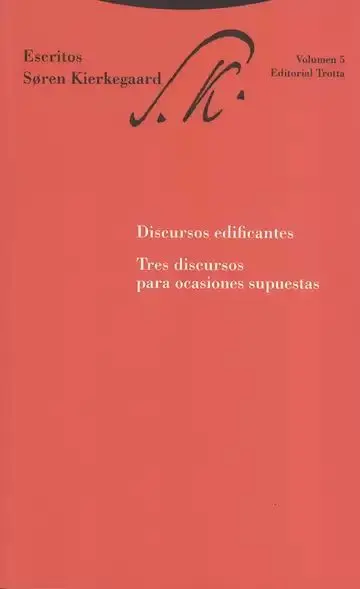 Escritos Soren Kierkegaard. Volumen 5. Discursos Edificantes. Tres Discursos para Ocasiones Supuesta