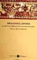 Dragones y Dioses. El Arte y los Símbolos de la Civilización Maya.