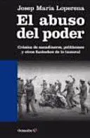 El Abuso del Poder. Crónica de Sacadineros, Politicones y Otros Fantoches de lo Inmoral