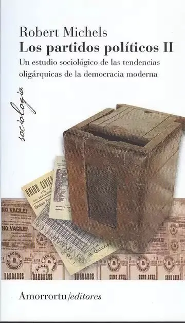 Los Partidos Políticos Ii. Un Estudio Sociológico de las Tendencias Oligárquicas de la Democracia Moderna