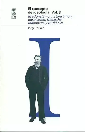 El Concepto de Ideología Vol. 3 Irracionalismo, Historicismo y Positivismo: Nietzsche, Mannheim y Durkheim