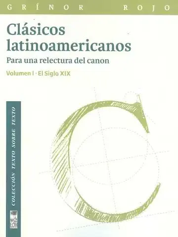 Clásicos Latinoamericanos. Para una Relectura del Canon. Volumen I - el Siglo Xix
