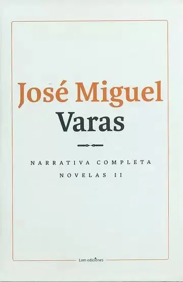 Narrativa Completa. Novelas Tomo Ii. José Miguel Varas