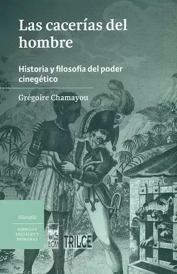 Las Cacerías del Hombre. Historia y Filosofía del Poder Cinegético