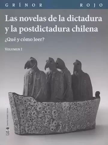Novelas de la Dictadura y la Postdictadura Chilena ¿Qué y Cómo Leer? Vol. i