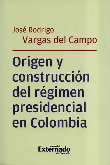 Origen y Construccion del Regimen Presidencial en Colombia