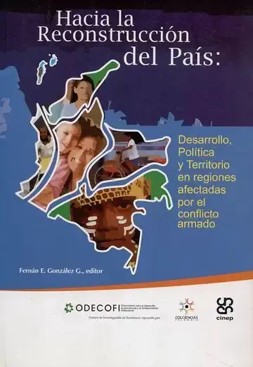 Hacia la Reconstrucción del País. Desarrollo, Política y Territorio en Regiones Afectadas por el Conflicto Armado
