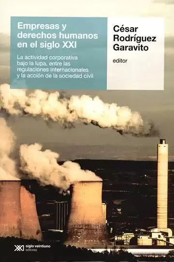 Empresas y Derechos Humanos en el Siglo Xxi. La Actividad Corporativa Bajo la Lupa, entre las Regulaciones Internacionales y la Acción de la Sociedad