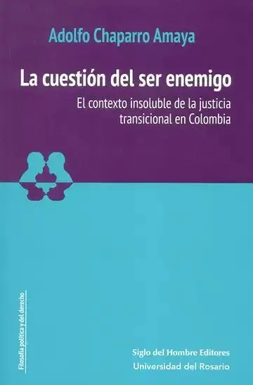 La Cuestión del Ser Enemigo. El Contexto Insoluble de la Justicia Transicional en Colombia