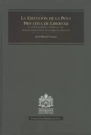 La Ejecución de la Pena Privativa de Libertad. Una Lectura Desde la Perspectiva del Derecho Internacional de los Derechos Humanos