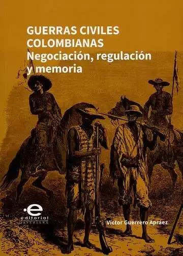 Guerras Civiles Colombianas. Negociación, Regulación y Memoria
