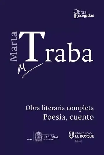 Marta Traba. Obra Literiaria Completa. Tomo I. Poesía, Cuento