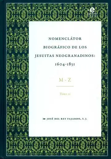 Nomenclátor Biográfico de los Jesuitas Neogranadinos: 1604-1831. Tomo Ii. M-Z