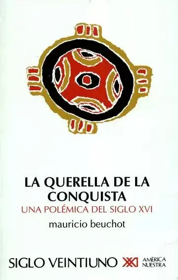 La Querella de la Conquista. Una Polémica del Siglo Xvi