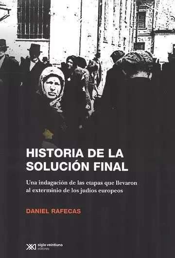 Historia de la Solución Final. Una Indagación de las Etapas que Llevaron Al Exterminio de los Judíos
