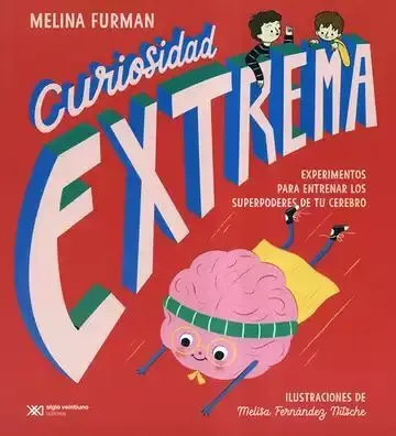 Curiosidad Extrema. Experimentos para Entrenar los Superpoderes de tu Cerebro