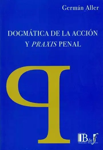 Dogmática de la Acción y Praxis Penal